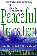 Peaceful Transition: The Art of Conscious Dying & the Liberation of the Soul the Art of Conscious Dying & the Liberation of the Soul - Goldberg, Bruce, Dr.