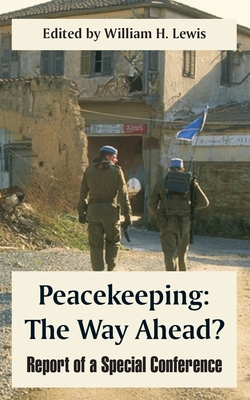 Peacekeeping: The Way Ahead? (Report of a Special Conference) - Lewis, William H (Editor), and Urquhart, Brian, Sir (Contributions by), and Ruggie, John G (Contributions by)