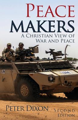 Peacemakers: A Christian View of War and Peace - Dixon, Peter