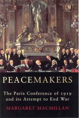 Peacemakers: The Paris Peace Conference of 1919 and Its Attempt to End War - MacMillan, Margaret