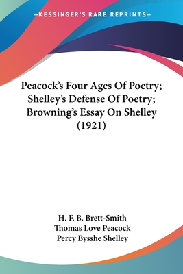 Peacock's Four Ages Of Poetry; Shelley's Defense Of Poetry; Browning's Essay On Shelley (1921) - Brett-Smith, H F B (Editor), and Peacock, Thomas Love, and Shelley, Percy Bysshe