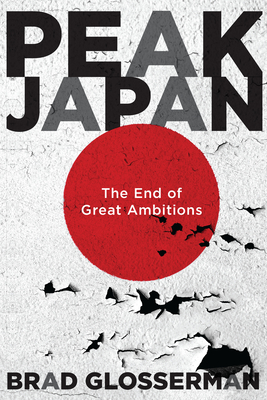 Peak Japan: The End of Great Ambitions - Glosserman, Brad
