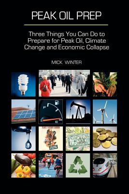 Peak Oil Prep: Prepare for Peak Oil, Climate Change and Economic Collapse - Winter, Mick