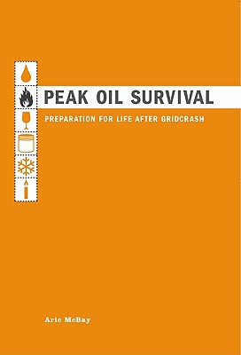 Peak Oil Survival: Preparation for Life After Gridcrash - McBay, Aric