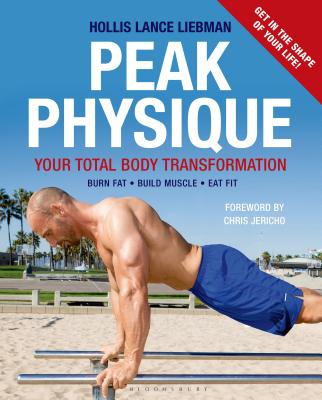 Peak Physique: Your Total Body Transformation - Liebman, Hollis Lance, and Jericho, Chris (Foreword by)