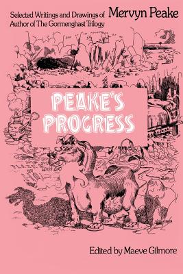 Peake's Progress: Selected Writings and Drawings of Mervyn Peake - Peake, Mervyn, and Draeger, Alain, and Gilmore, Maeve (Editor)