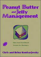 Peanut Butter and Jelly Management: Tales from Parenthood * Lessons for Managers - Komisarjevsky, Chris, and Komisarjevsky, Reina