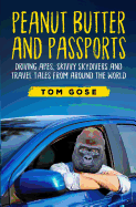 Peanut Butter and Passports: Driving Apes, Skivvy Skydivers and Travel Tales from Around the World