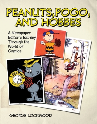 Peanuts, Pogo and Hobbes: A Newspaper Editor's Journey through the World of Comics - Lockwood, George