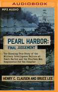 Pearl Harbor: Final Judgement: The Shocking True Story of the Military Intelligence Failure at Pearl Harbor and the Fourteen Men Responsible for the Disaster