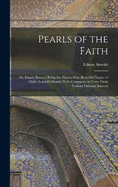 Pearls of the Faith: Or, Islam's Rosary; Being the Ninety-Nine Beautiful Names of Allah (Asm-El-Husn) With Comments in Verse From Various Oriental Sources