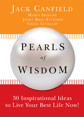 Pearls of Wisdom: 30 Inspirational Ideas to Live Your Best Life Now! - Canfield, Jack, and Shimoff, Marci, and Attwood, Chris
