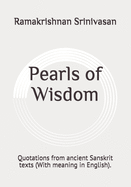 Pearls of Wisdom: Quotations from ancient Sanskrit texts (With meaning in English).