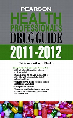 Pearson Health Professional's Drug Guide 2011-2012 - Shannon, Margaret T., and Wilson, Billie A., and Shields, Kelly
