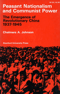 Peasant Nationalism and Communist Power: The Emergence of Refolutionary China 1937-1945
