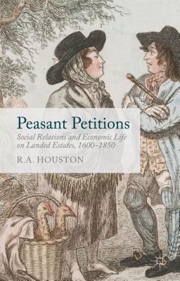 Peasant Petitions: Social Relations and Economic Life on Landed Estates, 1600-1850 - Houston, R