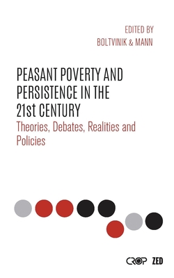Peasant Poverty and Persistence in the Twenty-First Century: Theories, Debates, Realities and Policies - Boltvinik, Julio (Editor), and Desai, Meghnad (Foreword by), and Franzoni, Juliana Martnez (Editor)