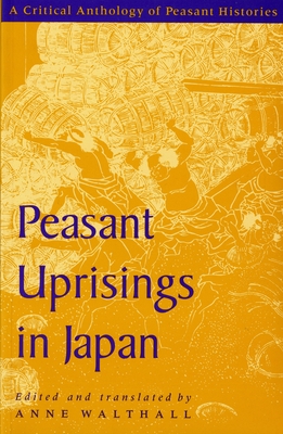 Peasant Uprisings in Japan: A Critical Anthology of Peasant Histories - Walthall, Anne (Translated by)
