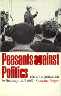 Peasants Against Politics: Rural Organization in Britanny, 1911-1967