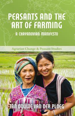 Peasants and the Art of Farming: A Chayanovian Manifesto - van der Ploeg, Jan Douwe