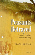 Peasants Betrayed: Essays in India's Colonial History