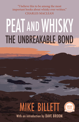 Peat and Whisky: The Unbreakable Bond - Billett, Mike, and Broom, Dave (Introduction by)