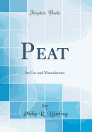 Peat: Its Use and Manufacture (Classic Reprint)