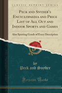 Peck and Snyder's Encyclopaedia and Price List of All Out and Indoor Sports and Games: Also Sporting Goods of Every Description (Classic Reprint)