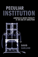 Peculiar Institution: America's Death Penalty in an Age of Abolition