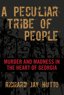 Peculiar Tribe of People: Murder and Madness in the Heart of Georgia