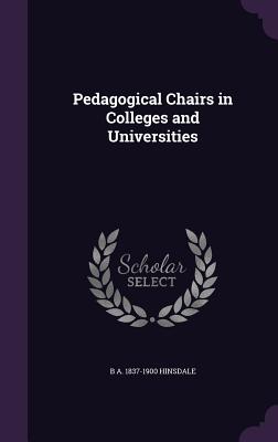 Pedagogical Chairs in Colleges and Universities - Hinsdale, B A 1837-1900