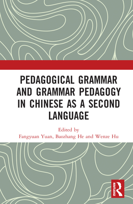 Pedagogical Grammar and Grammar Pedagogy in Chinese as a Second Language - Yuan, Fangyuan (Editor), and He, Baozhang (Editor), and Hu, Wenze (Editor)