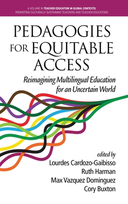 Pedagogies for Equitable Access: Reimagining Multilingual Education for an Uncertain World - Cardozo-Gaibisso, Lourdes (Editor), and Harman, Ruth (Editor), and Dominguez, Max Vazquez (Editor)