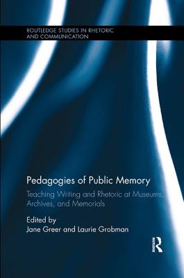 Pedagogies of Public Memory: Teaching Writing and Rhetoric at Museums, Memorials, and Archives - Greer, Jane (Editor), and Grobman, Laurie (Editor)