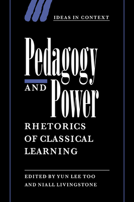 Pedagogy and Power: Rhetorics of Classical Learning - Too, Yun Lee (Editor), and Livingstone, Niall (Editor)