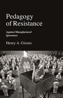 Pedagogy of Resistance: Against Manufactured Ignorance - Giroux, Henry A