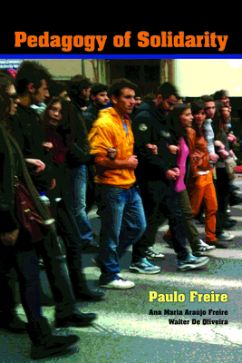 Pedagogy of Solidarity - Freire, Paulo, and Freire, Ana Maria Arajo, and De Oliveira, Walter