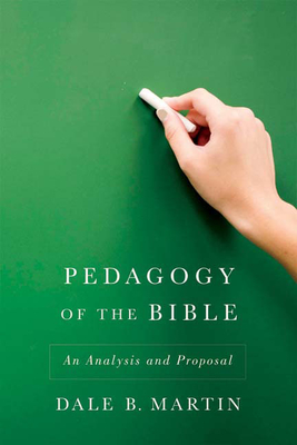 Pedagogy of the Bible: An Analysis and Proposal - Martin, Dale B, Professor