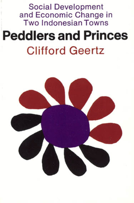 Peddlers and Princes: Social Development and Economic Change in Two Indonesian Towns - Geertz, Clifford