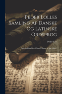 Peder Lolles Samling Af Danske Og Latinske Ordsprog: Optrykt Efter Den ?ldste Udgave Af Aar 1506...