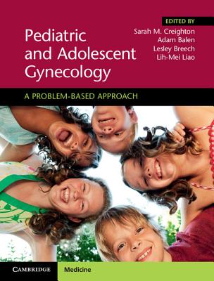 Pediatric and Adolescent Gynecology: A Problem-Based Approach - Creighton, Sarah M (Editor), and Balen, Adam, M.D. (Editor), and Breech, Lesley (Editor)