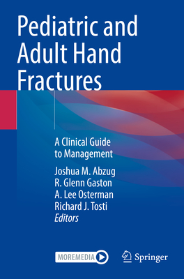 Pediatric and Adult Hand Fractures: A Clinical Guide to Management - Abzug, Joshua M. (Editor), and Gaston, R. Glenn (Editor), and Osterman, A. Lee (Editor)