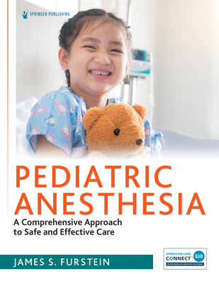 Pediatric Anesthesia: A Comprehensive Approach to Safe and Effective Care - Furstein, James, PhD (Editor)