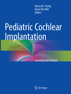 Pediatric Cochlear Implantation: Learning and the Brain - Young, Nancy M (Editor), and Iler Kirk, Karen (Editor)