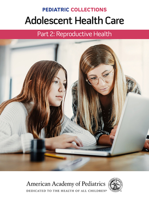 Pediatric Collections: Adolescent Health Care: Part 2: Reproductive Health - American Academy of Pediatrics (Aap) (Editor)