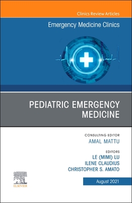 Pediatric Emergency Medicine, an Issue of Emergency Medicine Clinics of North America: Volume 39-3 - Lu, Mimi (Editor), and Claudius, Ilene (Editor), and Amato, Christopher S, Faap, Facep (Editor)