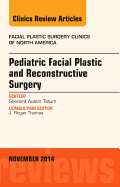 Pediatric Facial Plastic and Reconstructive Surgery, an Issue of Facial Plastic Surgery Clinics of North America: Volume 22-4