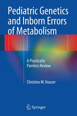 Pediatric Genetics and Inborn Errors of Metabolism: A Practically Painless Review - Houser, Christine M.