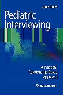 Pediatric Interviewing: A Practical, Relationship-Based Approach - Binder, James