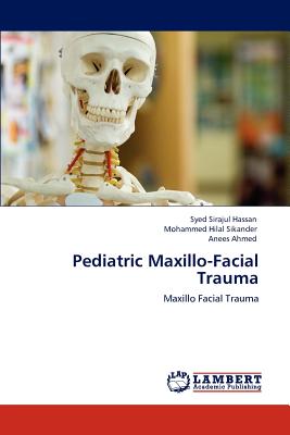 Pediatric Maxillo-Facial Trauma - Hassan, Syed Sirajul, and Sikander, Mohammed Hilal, and Ahmed, Anees